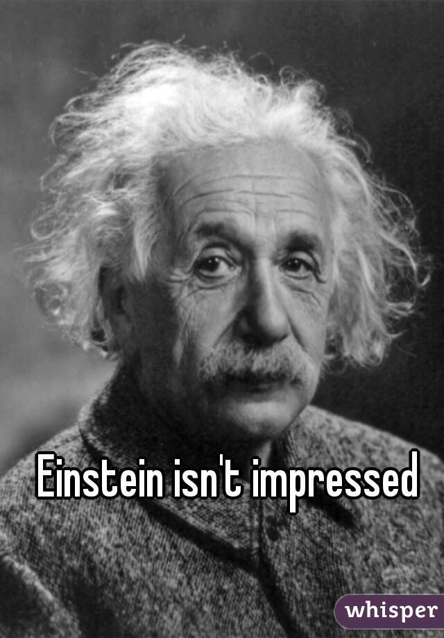 Einstein isn't impressed 