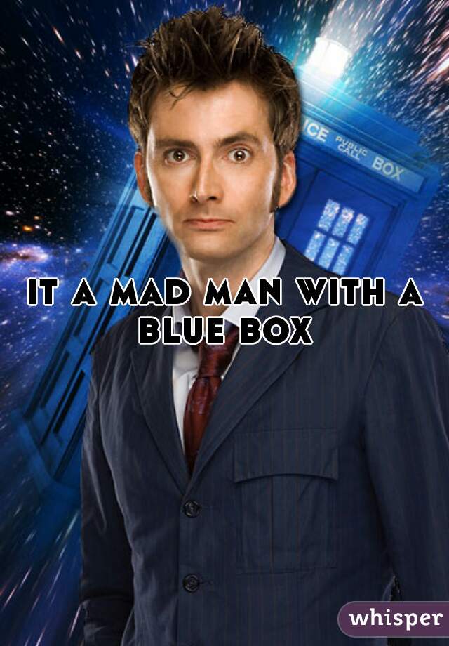 it a mad man with a blue box 