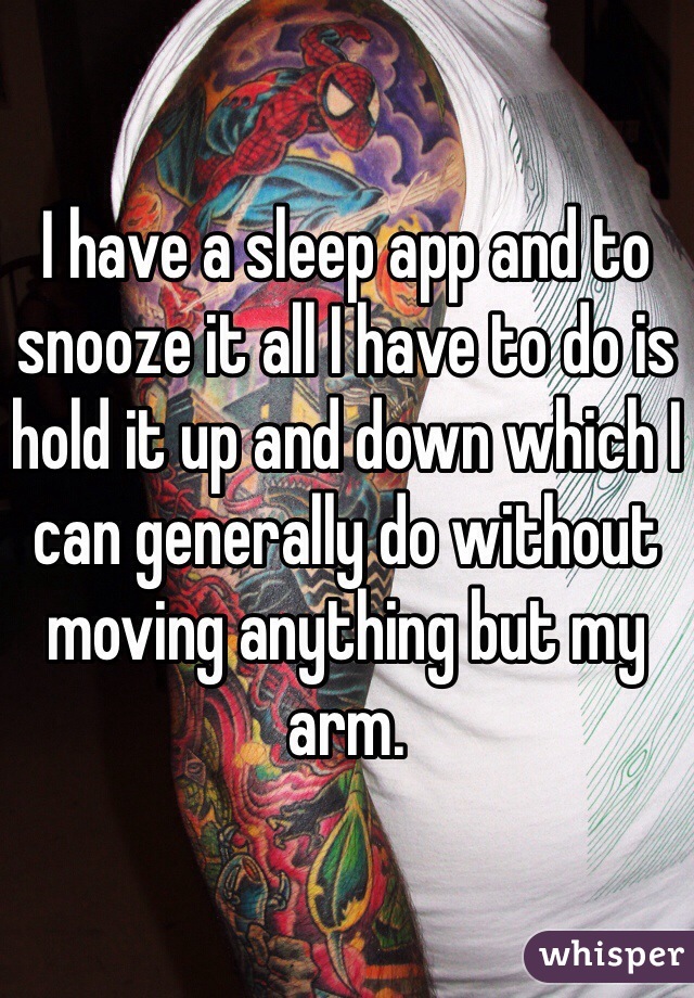 I have a sleep app and to snooze it all I have to do is hold it up and down which I can generally do without moving anything but my arm.  