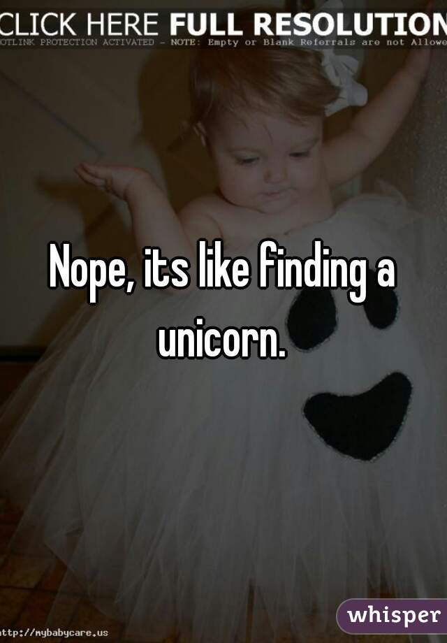 Nope, its like finding a unicorn. 