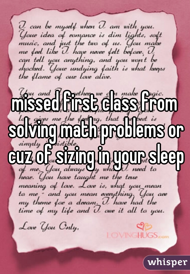missed first class from solving math problems or cuz of sizing in your sleep