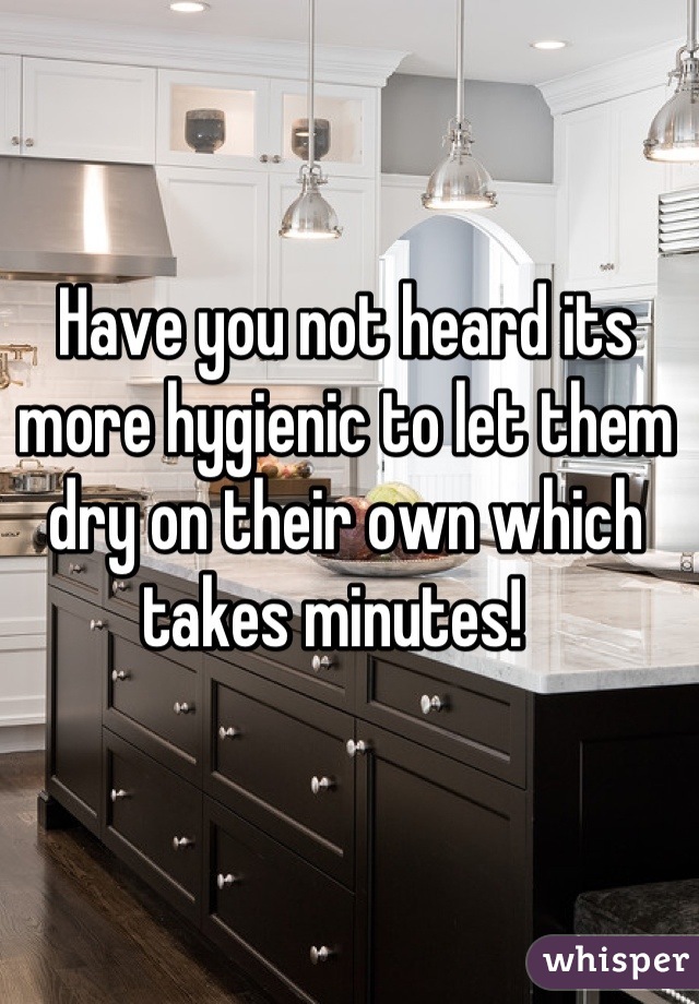 Have you not heard its more hygienic to let them dry on their own which takes minutes!  