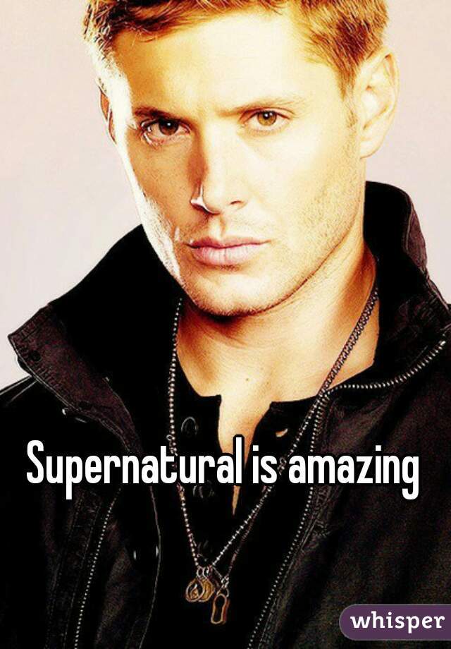 Supernatural is amazing