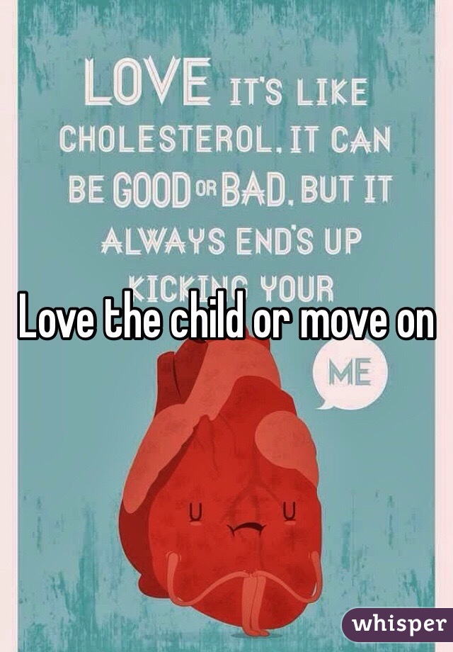 Love the child or move on 