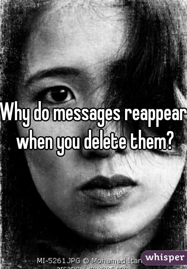 why-do-messages-reappear-when-you-delete-them