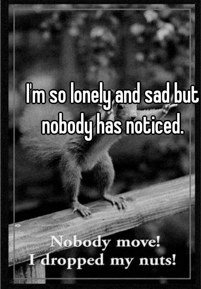 i-m-so-lonely-and-sad-but-nobody-has-noticed