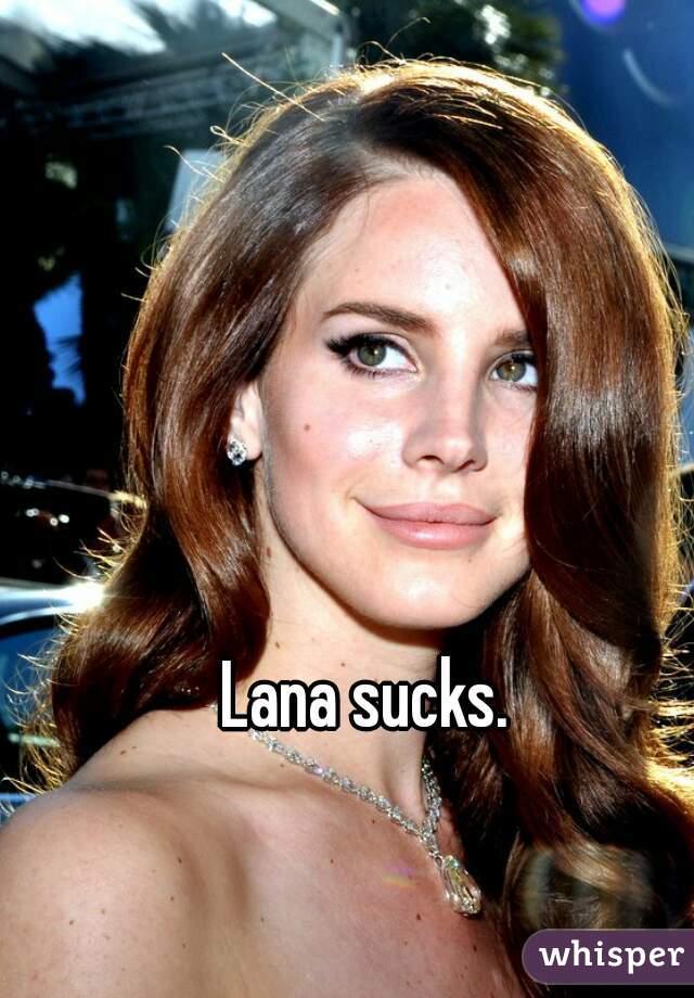 Lana sucks.