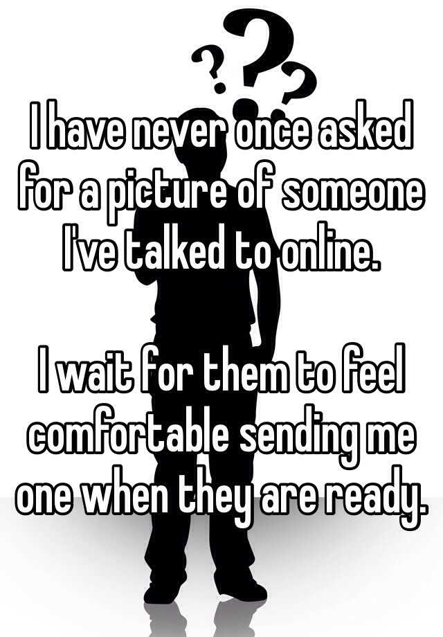 i-have-never-once-asked-for-a-picture-of-someone-i-ve-talked-to-online