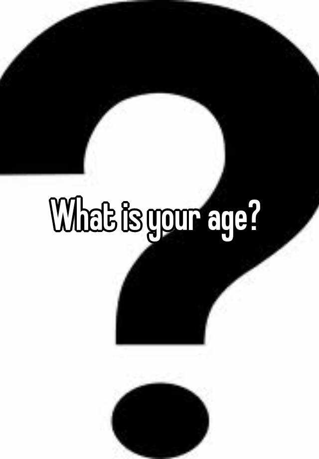 what-is-your-age