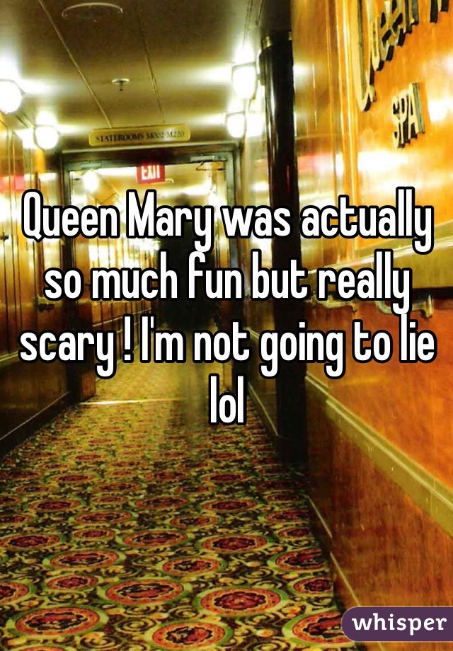 Queen Mary was actually so much fun but really scary ! I'm not going to lie lol