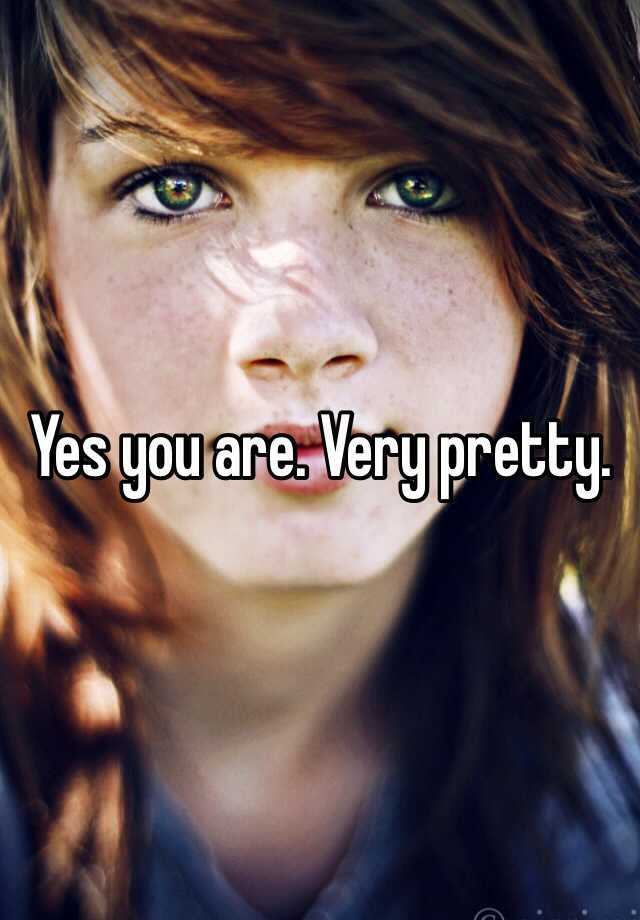 yes-you-are-very-pretty