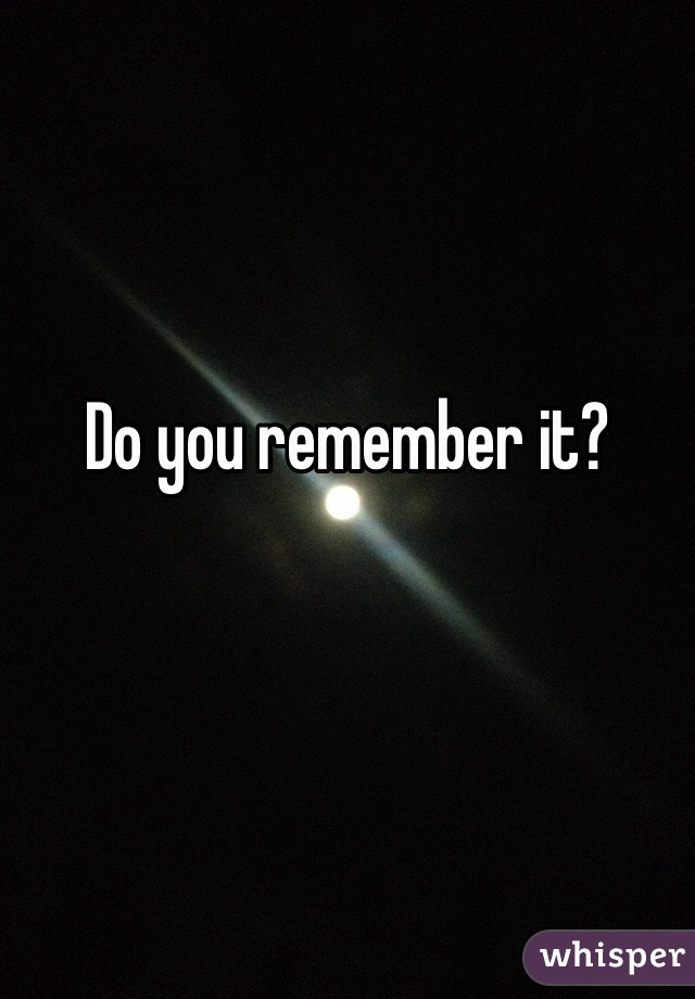 Do you remember it?
