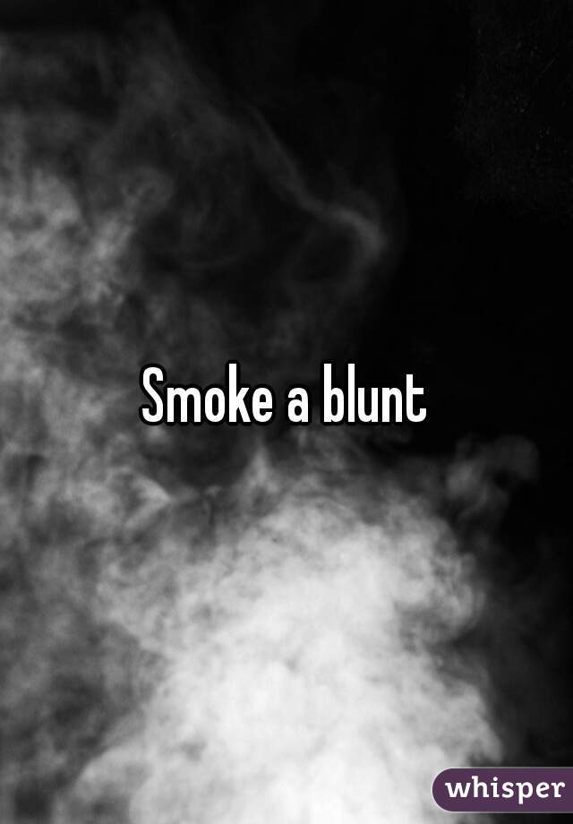 Smoke a blunt