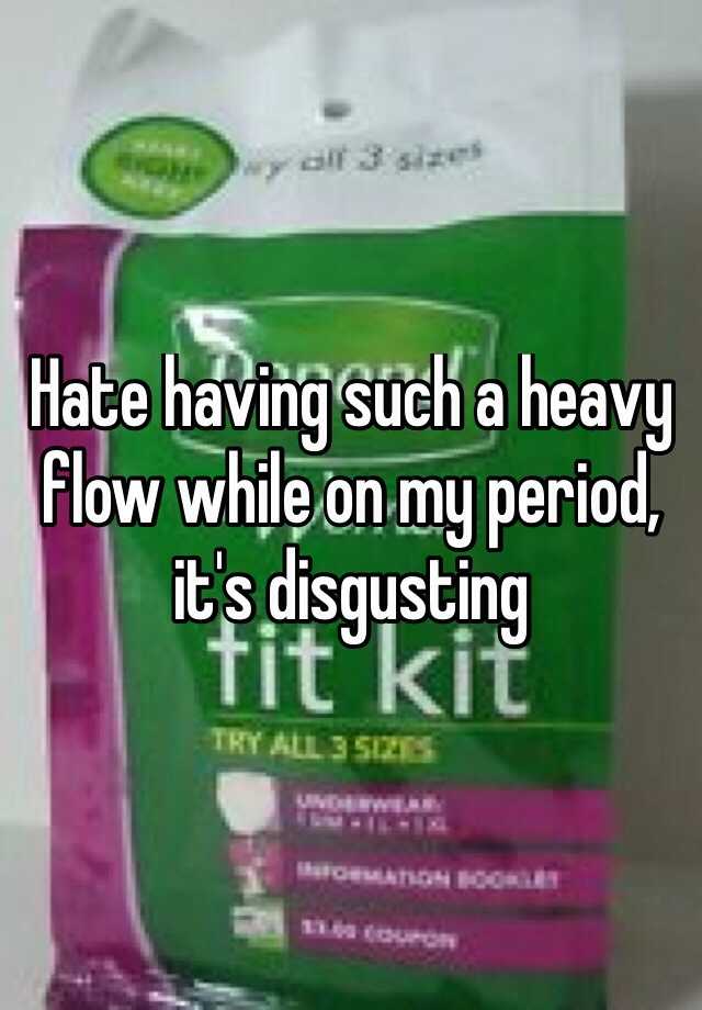 hate-having-such-a-heavy-flow-while-on-my-period-it-s-disgusting