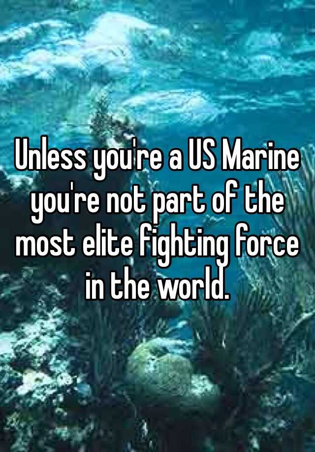 unless-you-re-a-us-marine-you-re-not-part-of-the-most-elite-fighting