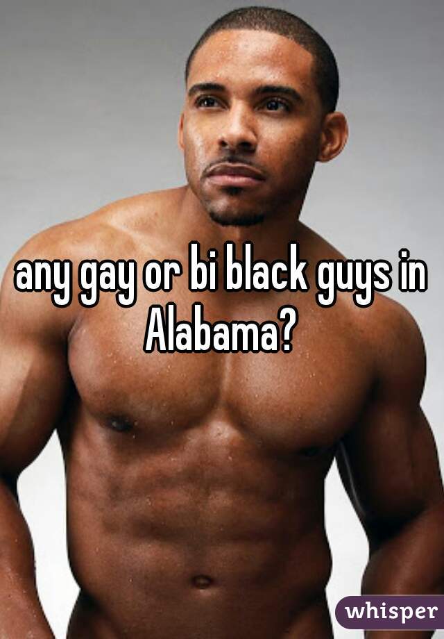 any gay or bi black guys in Alabama? 