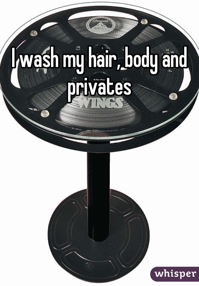 I wash my hair, body and privates