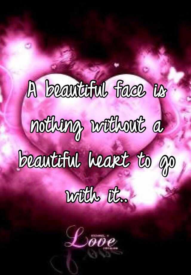 a-beautiful-face-is-nothing-without-a-beautiful-heart-to-go-with-it