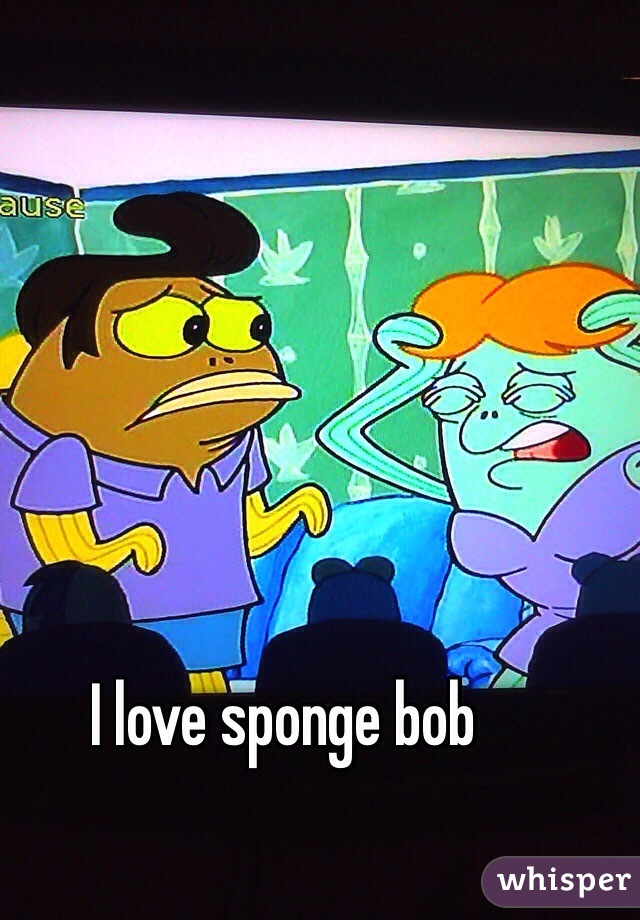 I love sponge bob 