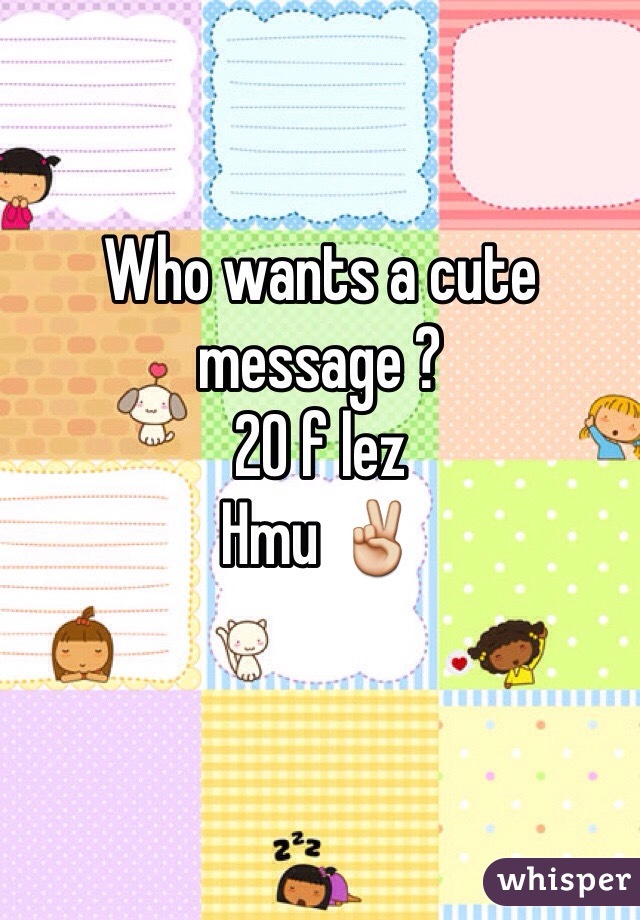 Who wants a cute message ?
20 f lez 
Hmu ✌️
