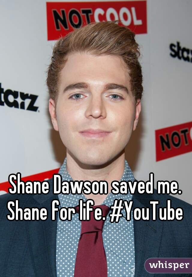 Shane Dawson saved me. Shane for life. #YouTube 