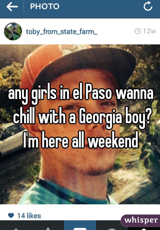 any girls in el Paso wanna chill with a Georgia boy? I'm here all weekend 
