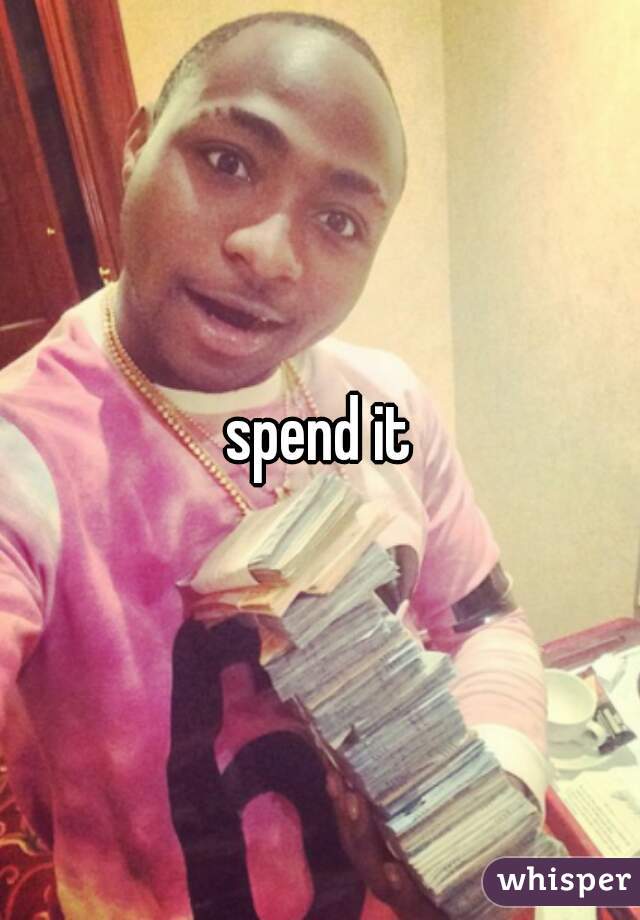 spend it