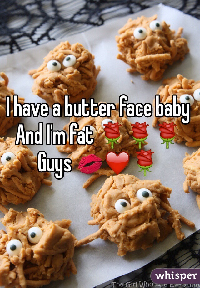 I have a butter face baby
And I'm fat 🌹🌹🌹
Guys 💋❤️🌹