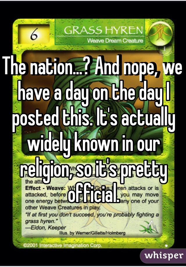 The nation...? And nope, we have a day on the day I posted this. It's actually widely known in our religion, so it's pretty official.