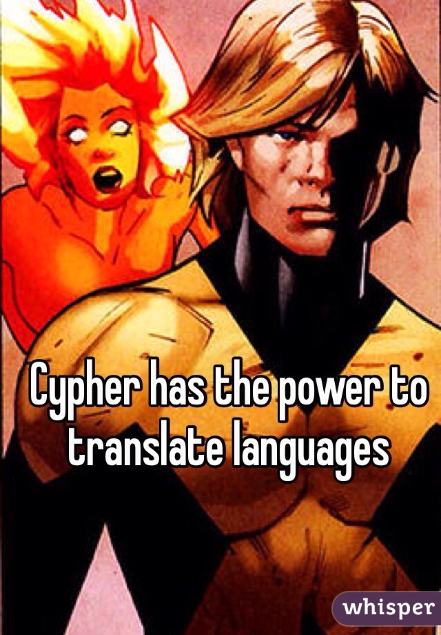 Cypher has the power to translate languages 