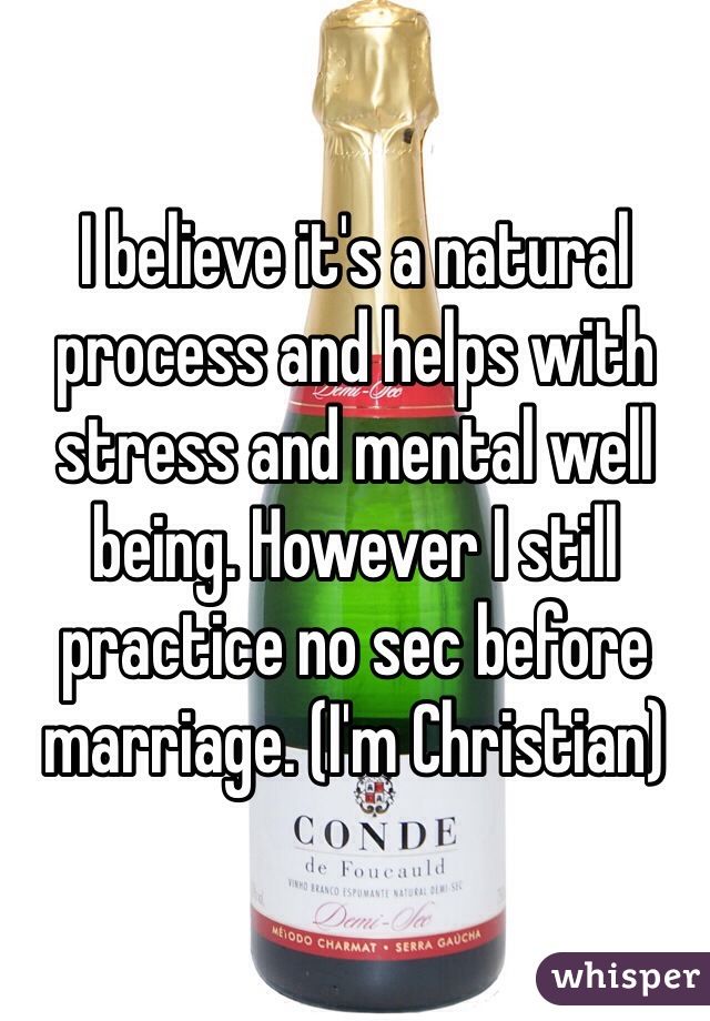 I believe it's a natural process and helps with stress and mental well being. However I still practice no sec before marriage. (I'm Christian) 