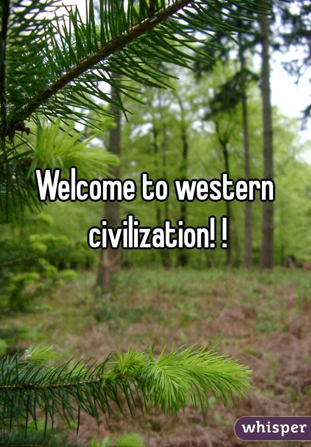 Welcome to western civilization! !