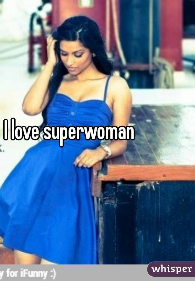 I love superwoman 