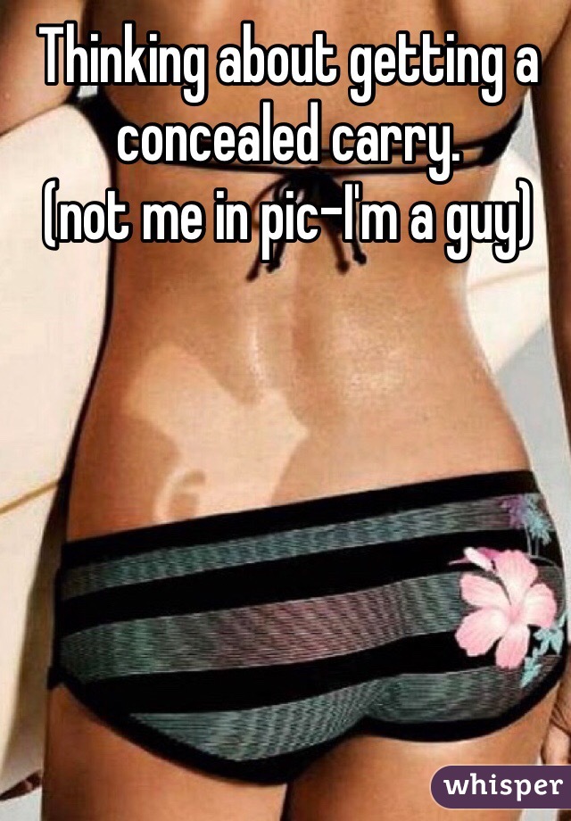 Thinking about getting a concealed carry. 
(not me in pic-I'm a guy)