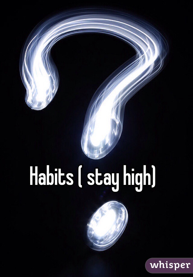 Habits ( stay high) 