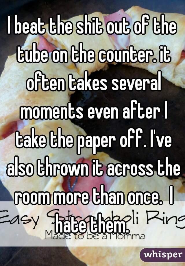 I beat the shit out of the tube on the counter. it often takes several moments even after I take the paper off. I've also thrown it across the room more than once.  I hate them. 