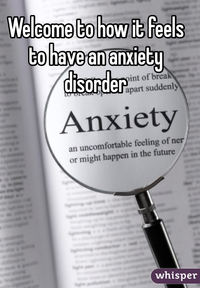 Welcome to how it feels to have an anxiety disorder