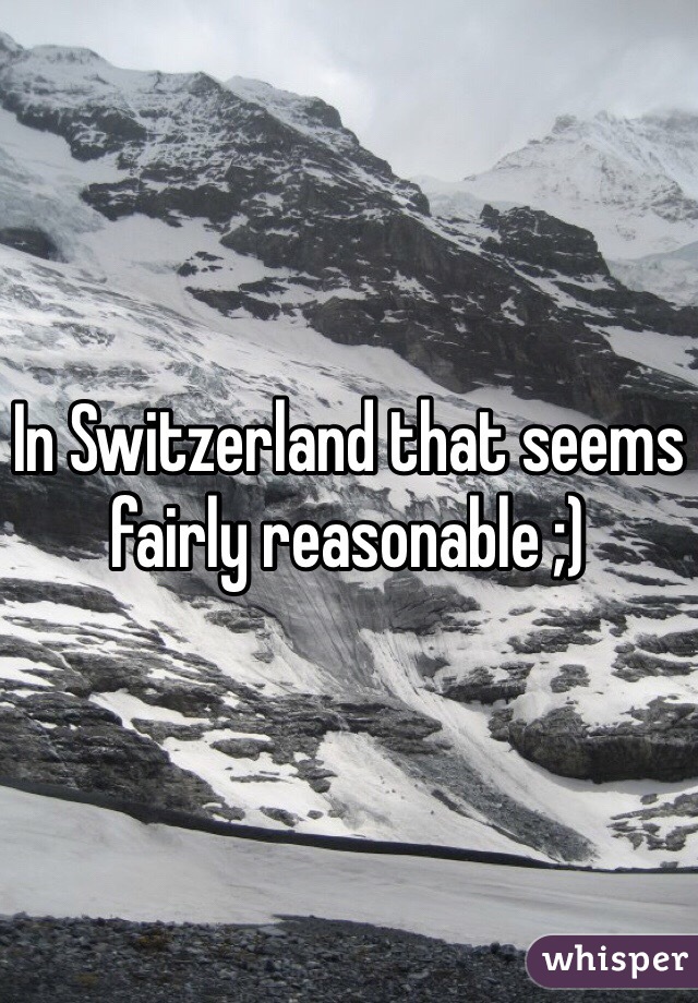 In Switzerland that seems fairly reasonable ;)