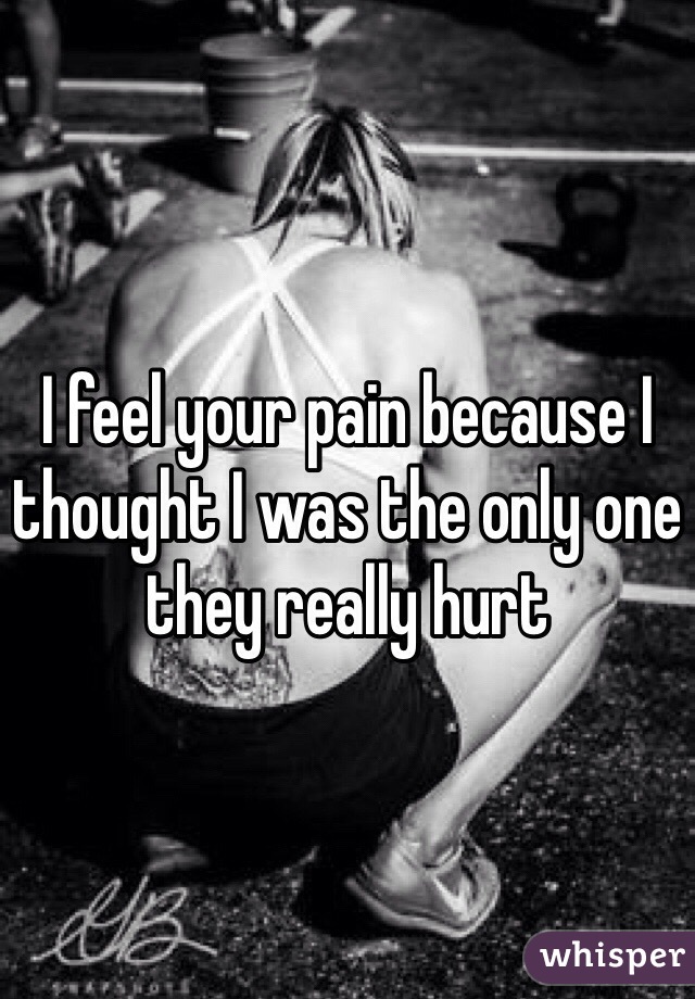 I feel your pain because I thought I was the only one they really hurt