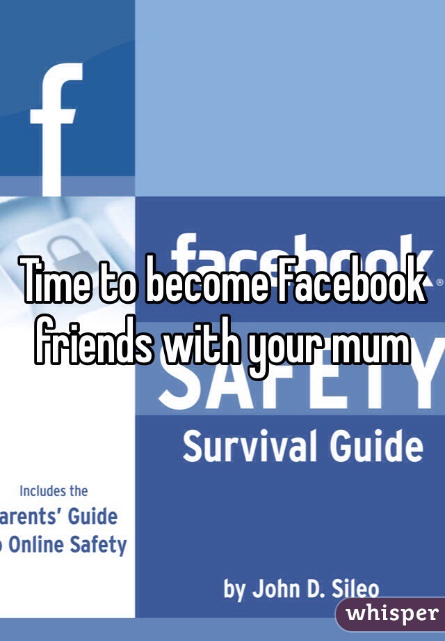 Time to become Facebook friends with your mum 