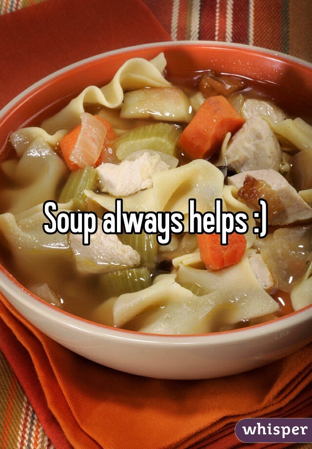 Soup always helps :)