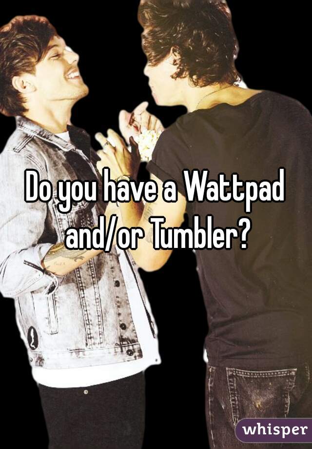 Do you have a Wattpad and/or Tumbler?
