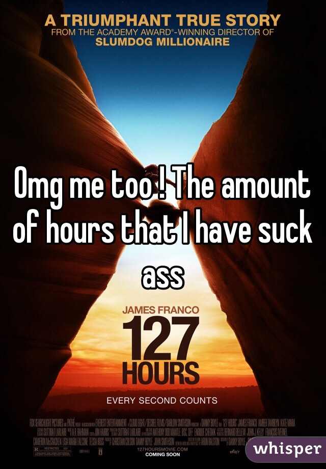 Omg me too ! The amount of hours that I have suck ass
