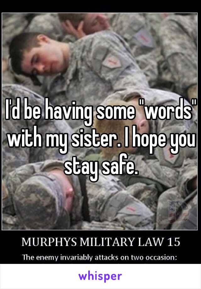 I'd be having some "words" with my sister. I hope you stay safe. 