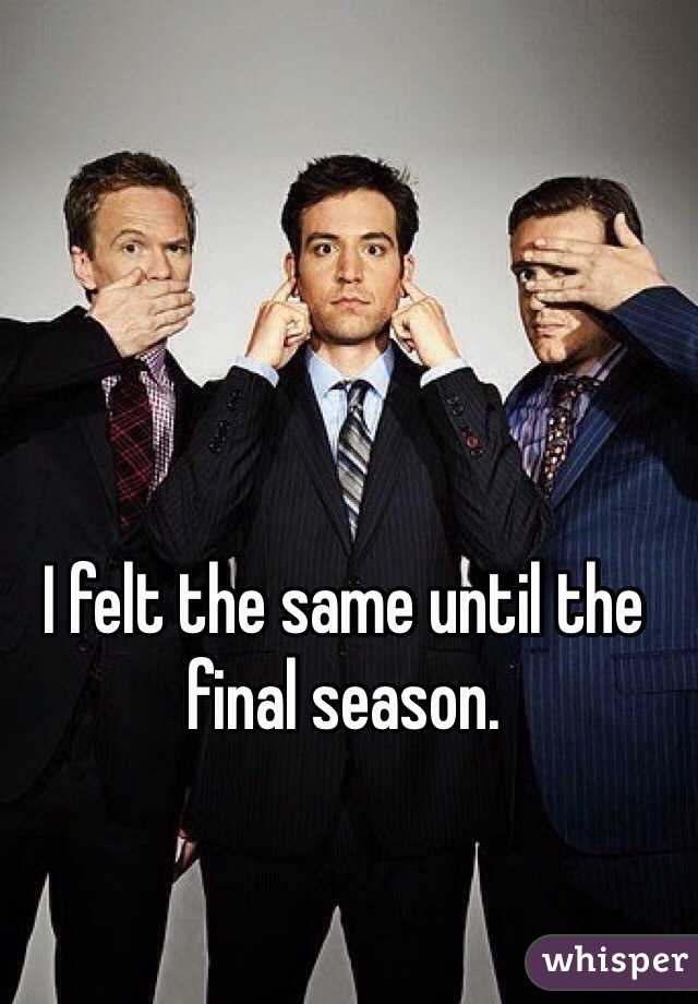 I felt the same until the final season. 