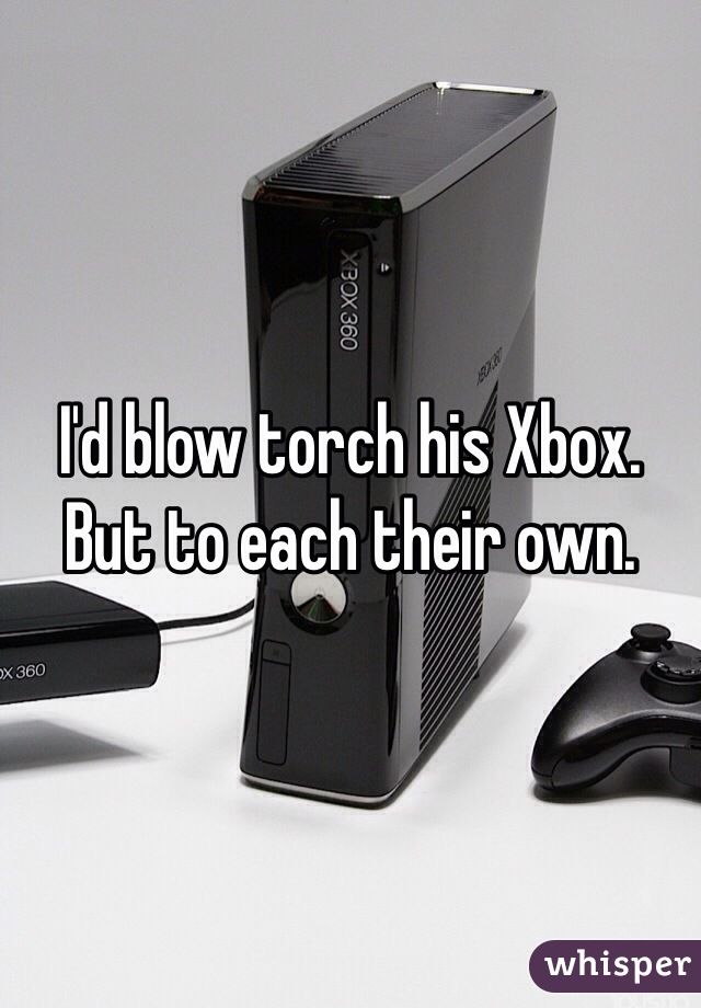 I'd blow torch his Xbox. But to each their own. 