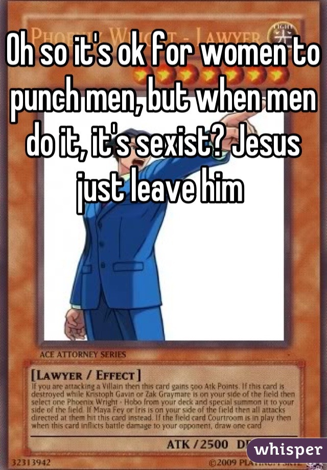 Oh so it's ok for women to punch men, but when men do it, it's sexist? Jesus just leave him 