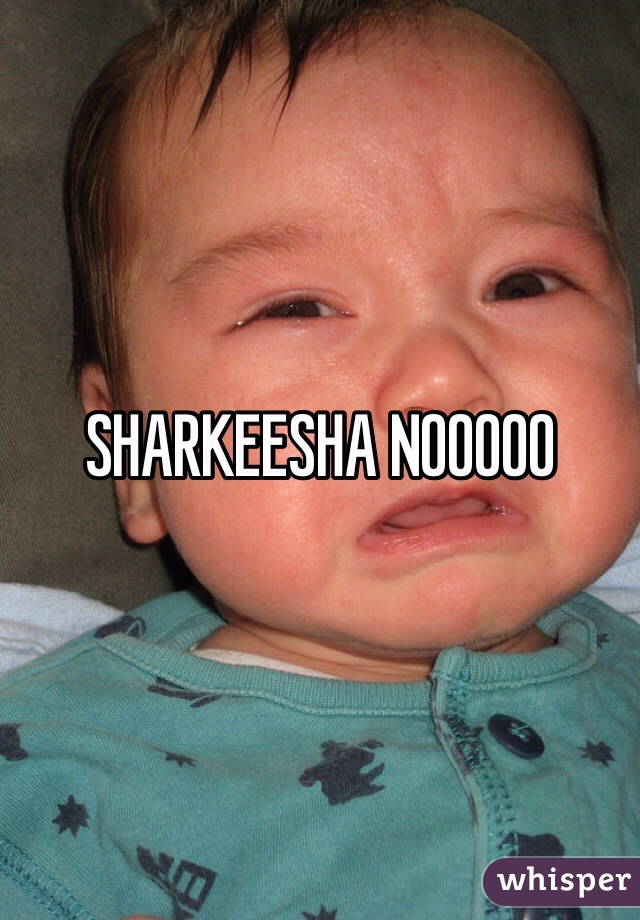 SHARKEESHA NOOOOO