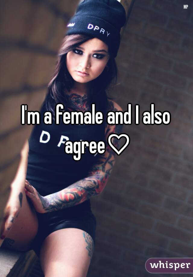 I'm a female and I also agree♡