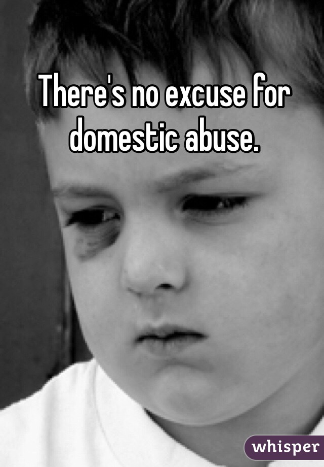 There's no excuse for domestic abuse. 